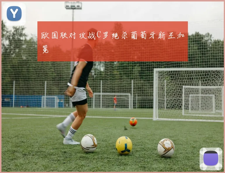 欧国联对攻战C罗绝杀葡萄牙新王加冕