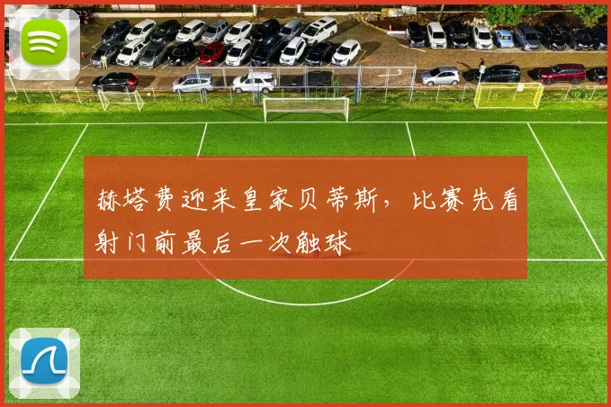 赫塔费迎来皇家贝蒂斯，比赛先看射门前最后一次触球