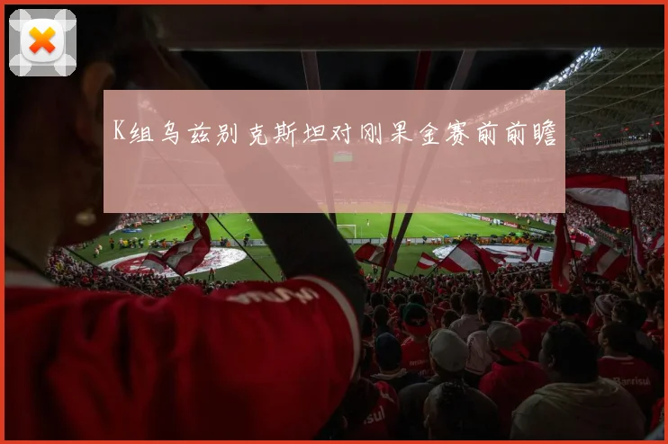 K组乌兹别克斯坦对刚果金赛前前瞻