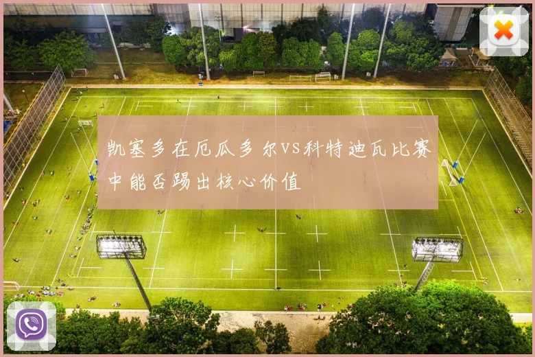 凯塞多在厄瓜多尔vs科特迪瓦比赛中能否踢出核心价值