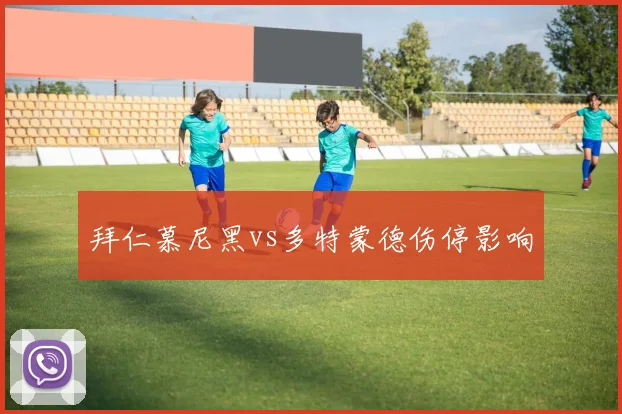 拜仁慕尼黑vs多特蒙德伤停影响