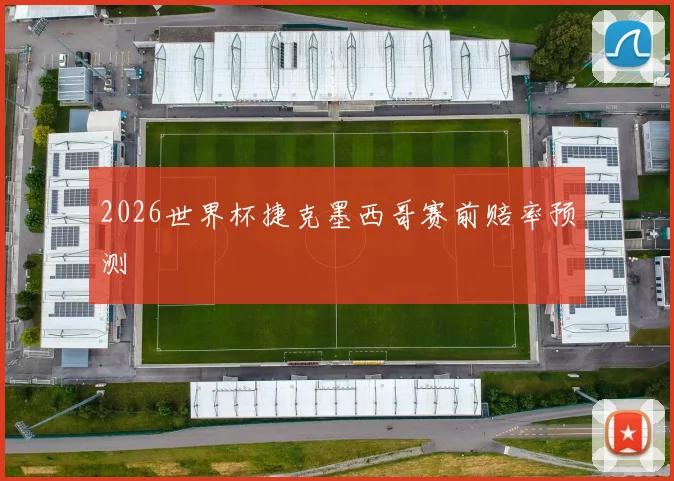 2026世界杯捷克墨西哥赛前赔率预测