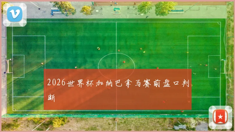 2026世界杯加纳巴拿马赛前盘口判断